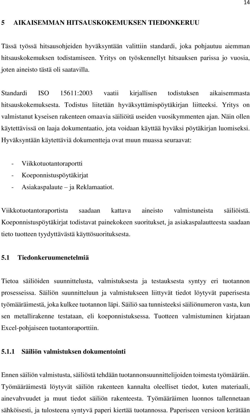 Todistus liitetään hyväksyttämispöytäkirjan liitteeksi. Yritys on valmistanut kyseisen rakenteen omaavia säiliöitä useiden vuosikymmenten ajan.