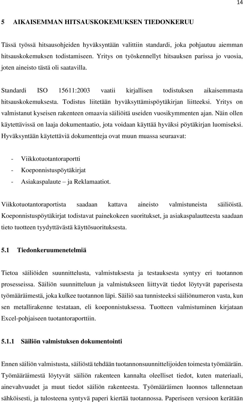 Todistus liitetään hyväksyttämispöytäkirjan liitteeksi. Yritys on valmistanut kyseisen rakenteen omaavia säiliöitä useiden vuosikymmenten ajan.