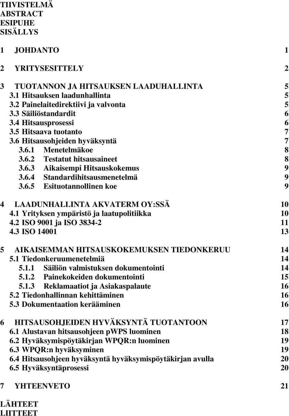 .. 9 3.6.5 Esituotannollinen koe... 9 4 LAADUNHALLINTA AKVATERM OY:SSÄ... 10 4.1 Yrityksen ympäristö ja laatupolitiikka... 10 4.2 ISO 9001 ja ISO 3834-2... 11 4.3 ISO 14001.