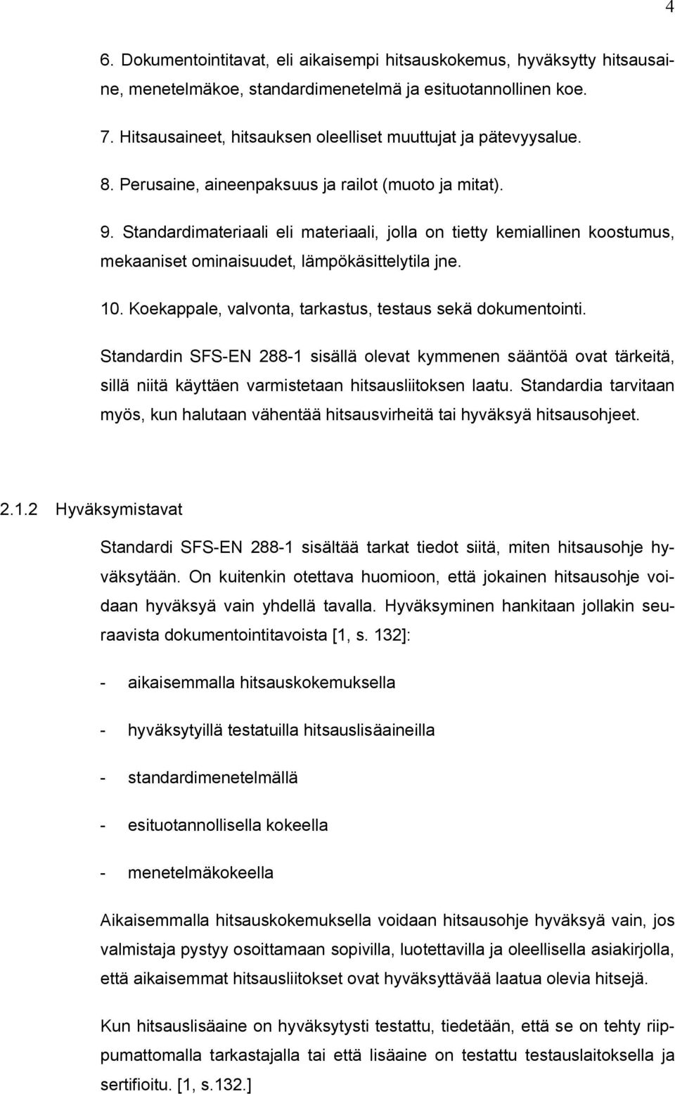 Standardimateriaali eli materiaali, jolla on tietty kemiallinen koostumus, mekaaniset ominaisuudet, lämpökäsittelytila jne. 10. Koekappale, valvonta, tarkastus, testaus sekä dokumentointi.