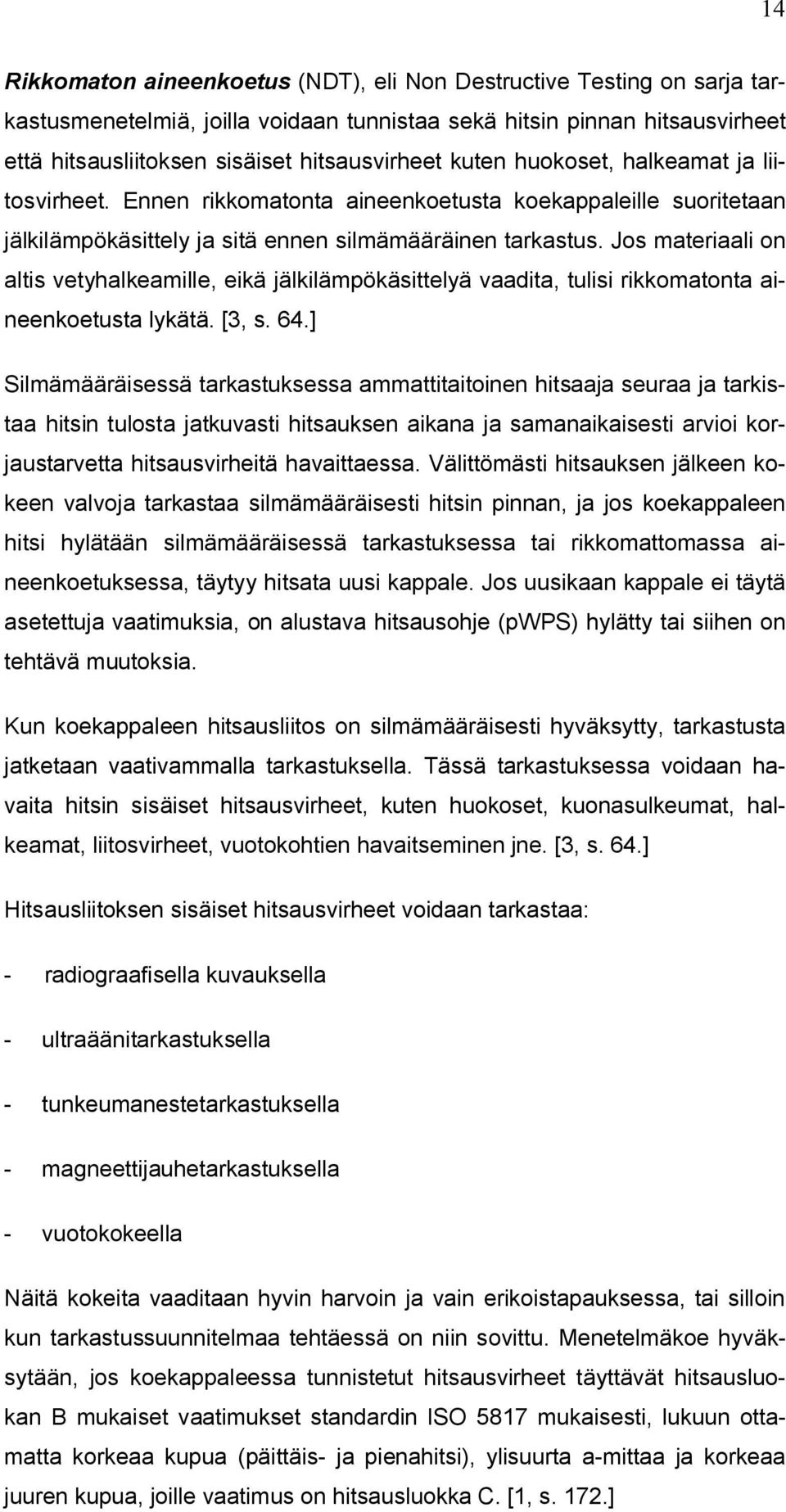 Jos materiaali on altis vetyhalkeamille, eikä jälkilämpökäsittelyä vaadita, tulisi rikkomatonta aineenkoetusta lykätä. [3, s. 64.