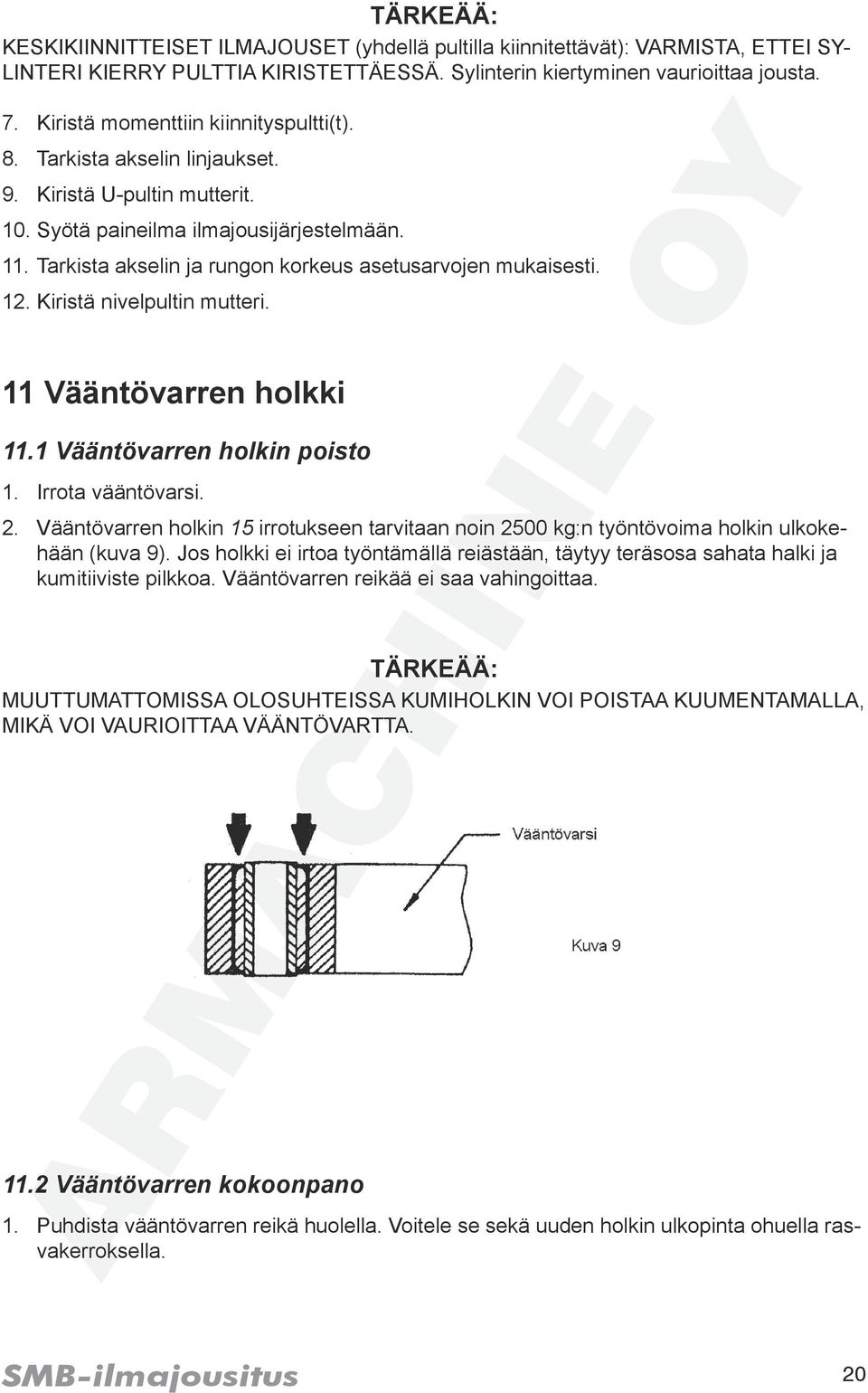 Tarkista akselin ja rungon korkeus asetusarvojen mukaisesti. 12. Kiristä nivelpultin mutteri. 11 Vääntövarren holkki 11.1 Vääntövarren holkin poisto 1. Irrota vääntövarsi. 2.