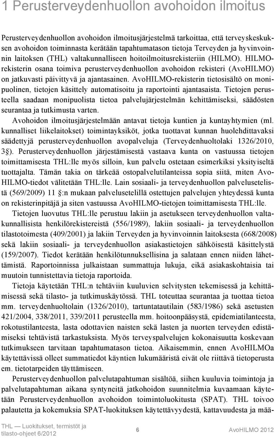 HILMOrekisterin osana toimiva perusterveydenhuollon avohoidon rekisteri (AvoHILMO) on jatkuvasti päivittyvä ja ajantasainen.