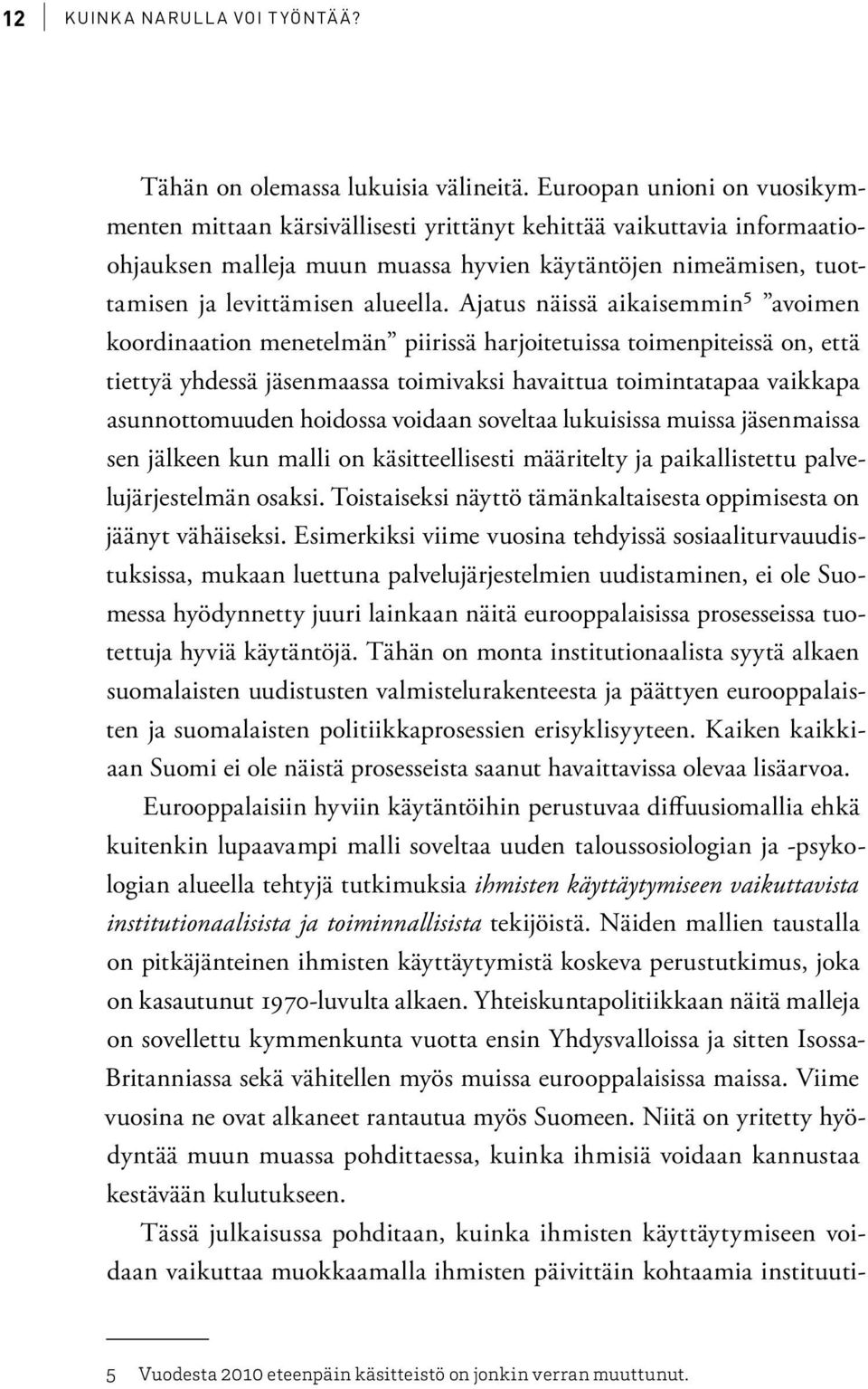 Ajatus näissä aikaisemmin5 avoimen koordinaation menetelmän piirissä harjoitetuissa toimenpiteissä on, että tiettyä yhdessä jäsenmaassa toimivaksi havaittua toimintatapaa vaikkapa asunnottomuuden