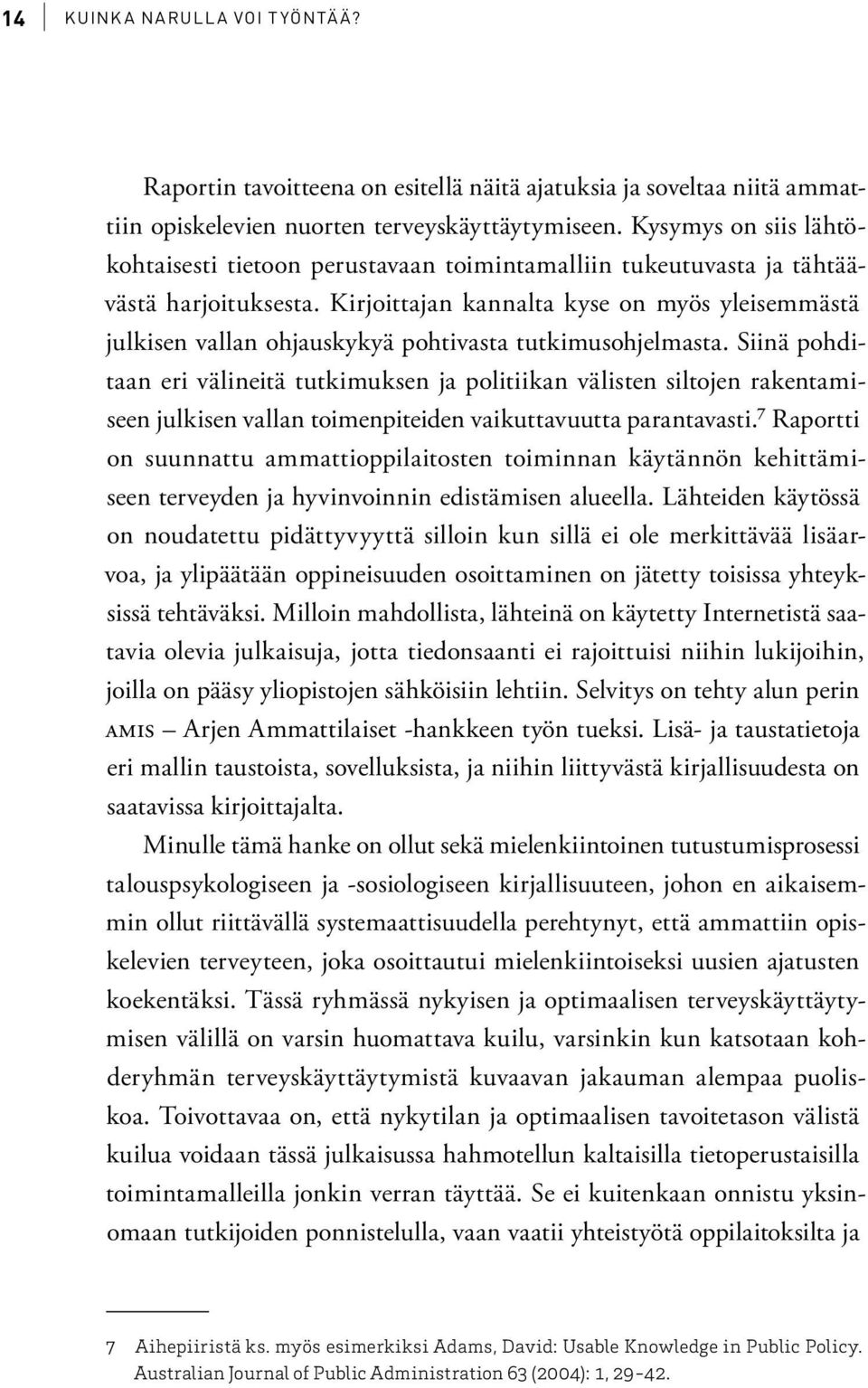 Kirjoittajan kannalta kyse on myös yleisemmästä julkisen vallan ohjauskykyä pohtivasta tutkimusohjelmasta.