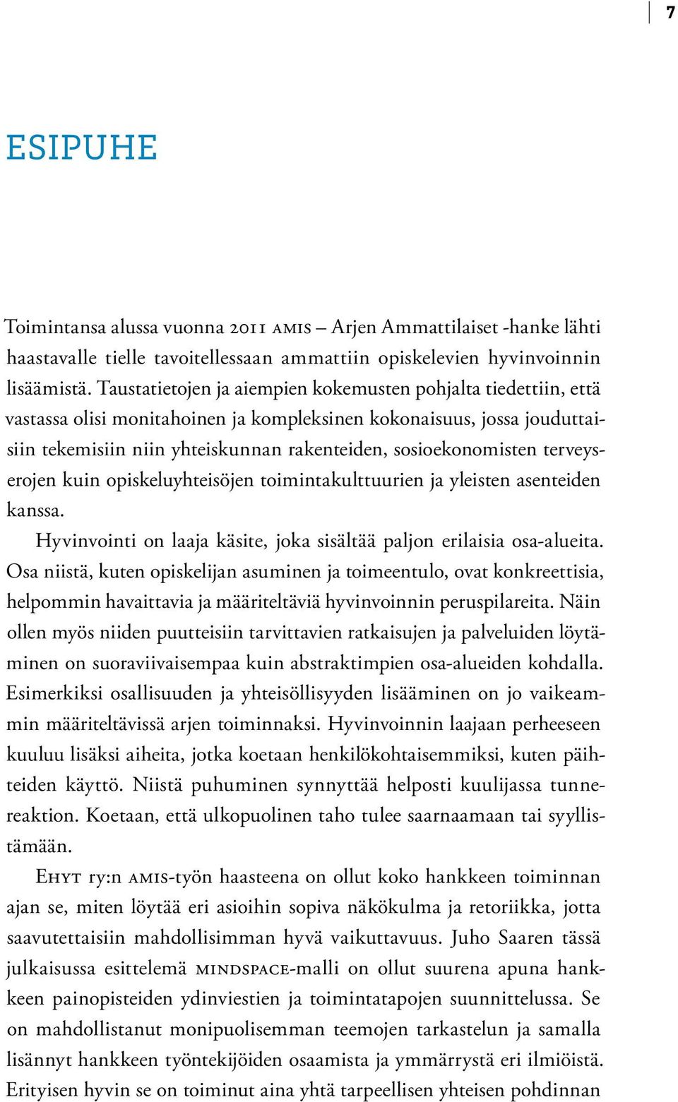 terveyserojen kuin opiskeluyhteisöjen toimintakulttuurien ja yleisten asenteiden kanssa. Hyvinvointi on laaja käsite, joka sisältää paljon erilaisia osa-alueita.