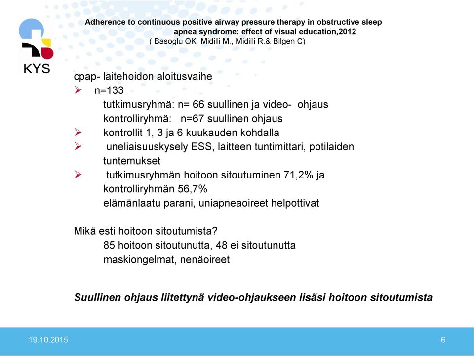 uneliaisuuskysely ESS, laitteen tuntimittari, potilaiden tuntemukset tutkimusryhmän hoitoon sitoutuminen 71,2% ja kontrolliryhmän 56,7% elämänlaatu parani, uniapneaoireet