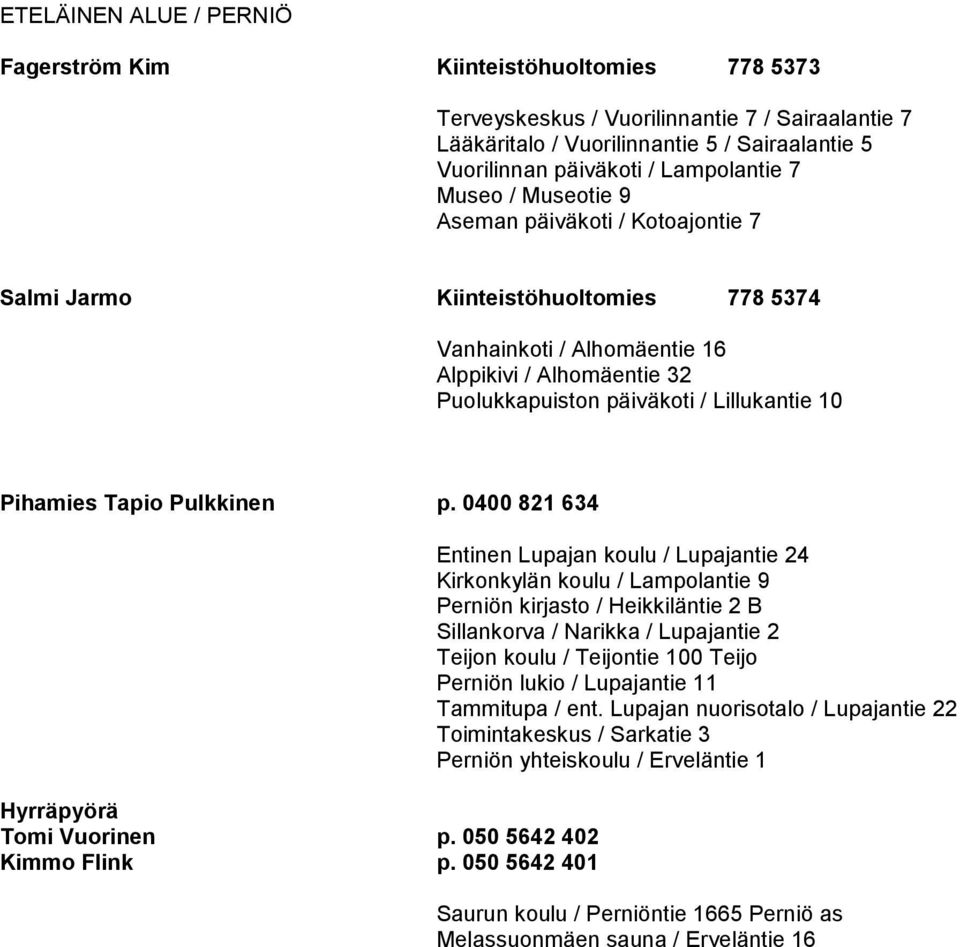 Lillukantie 10 Pihamies Tapio Pulkkinen p. 0400 821 634 Hyrräpyörä Tomi Vuorinen p. 050 5642 402 Kimmo Flink p.