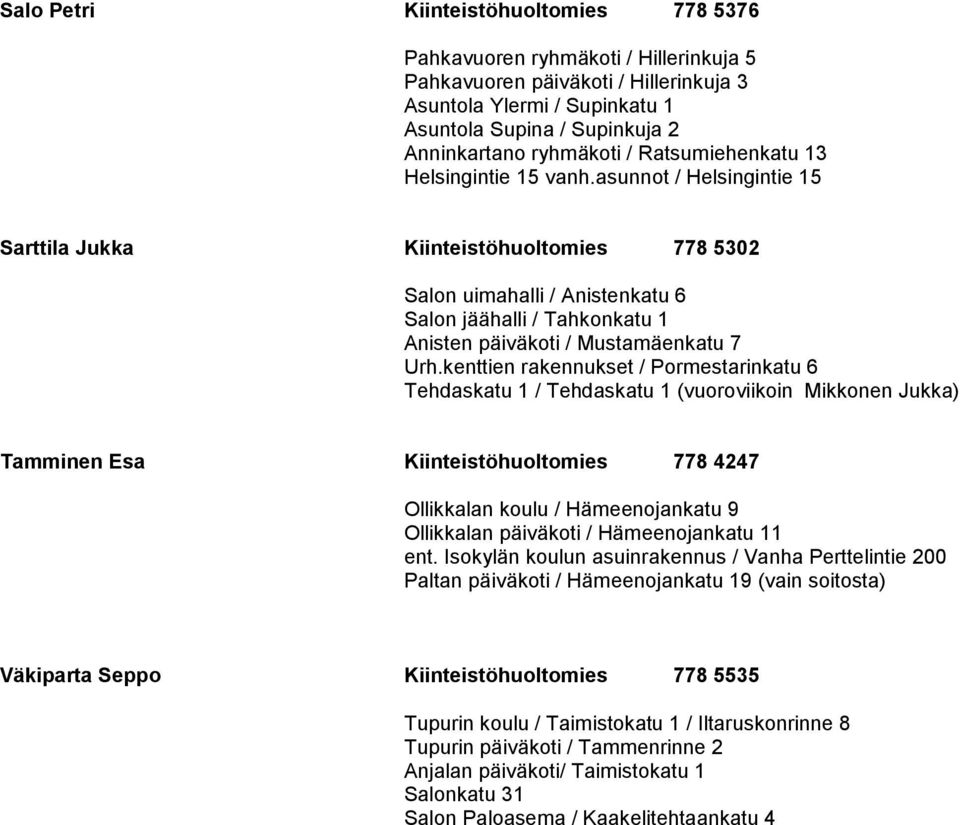 asunnot / Helsingintie 15 Sarttila Jukka Kiinteistöhuoltomies 778 5302 Salon uimahalli / Anistenkatu 6 Salon jäähalli / Tahkonkatu 1 Anisten päiväkoti / Mustamäenkatu 7 Urh.