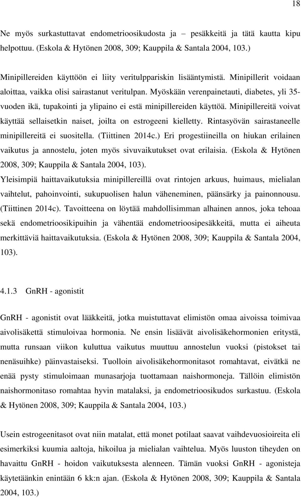 Myöskään verenpainetauti, diabetes, yli 35- vuoden ikä, tupakointi ja ylipaino ei estä minipillereiden käyttöä. Minipillereitä voivat käyttää sellaisetkin naiset, joilta on estrogeeni kielletty.