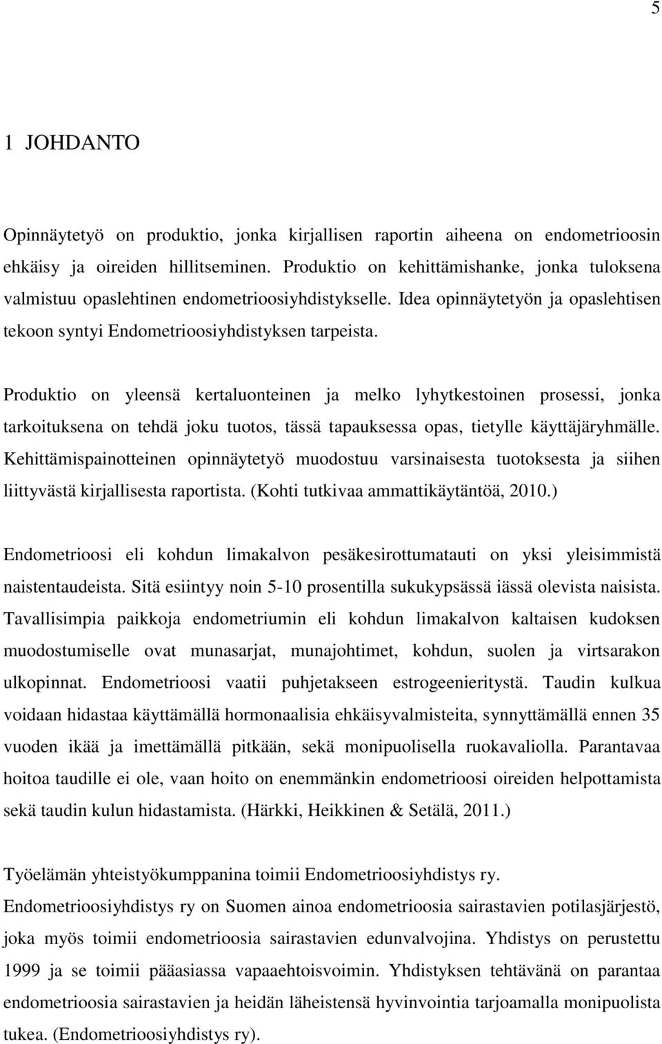 Produktio on yleensä kertaluonteinen ja melko lyhytkestoinen prosessi, jonka tarkoituksena on tehdä joku tuotos, tässä tapauksessa opas, tietylle käyttäjäryhmälle.