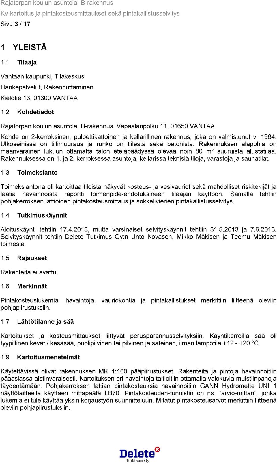 Ulkoseinissä on tiilimuuraus ja runko on tiilestä sekä betonista. Rakennuksen alapohja on maanvarainen lukuun ottamatta talon eteläpäädyssä olevaa noin 80 m² suuruista alustatilaa. Rakennuksessa on 1.