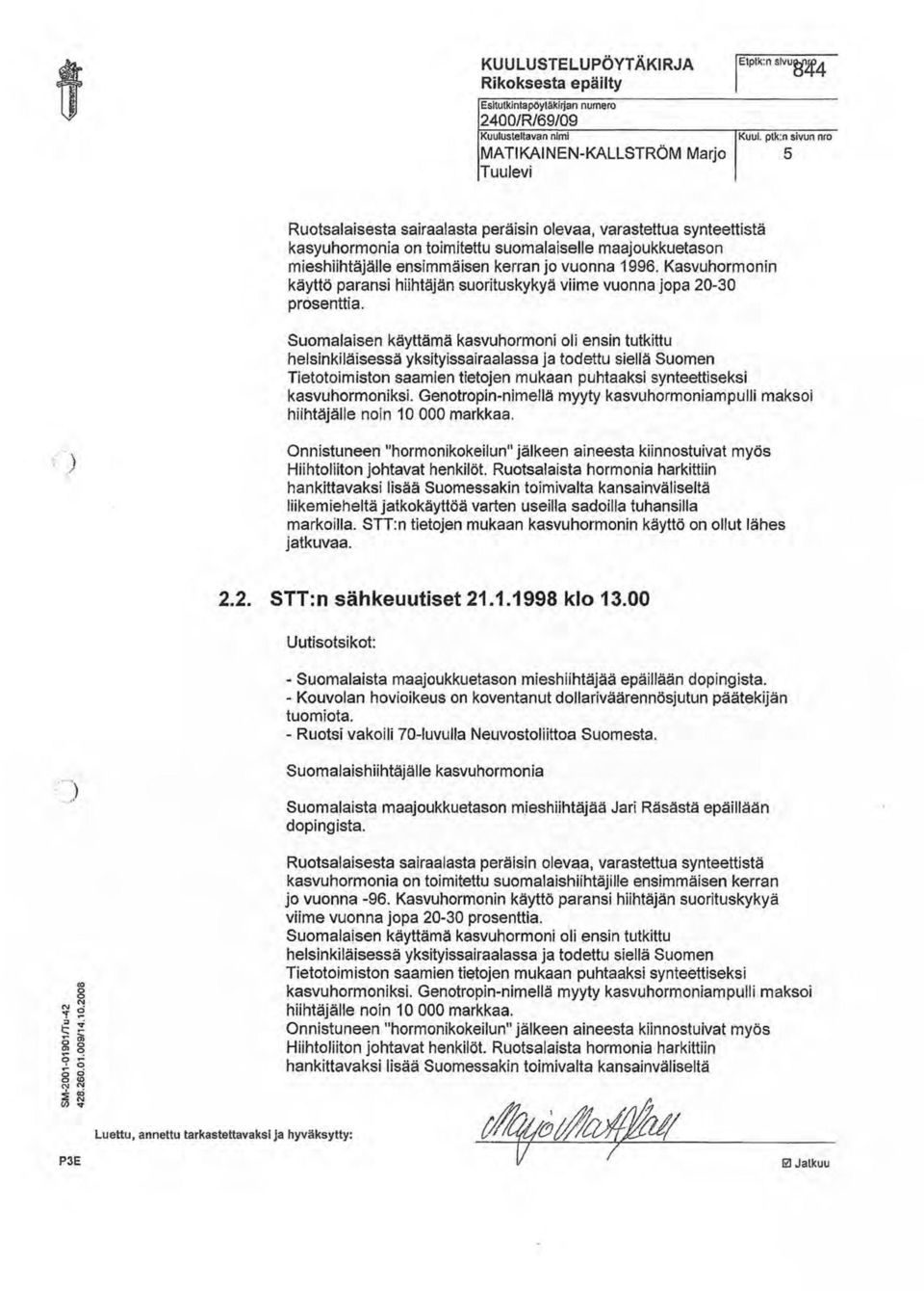 ensimmäisen kerran jo vuonna 1996. Kasvuhormonin käyttö paransi hiihtäjän suorituskykyä viime vuonna jopa 20-30 prosenttia.