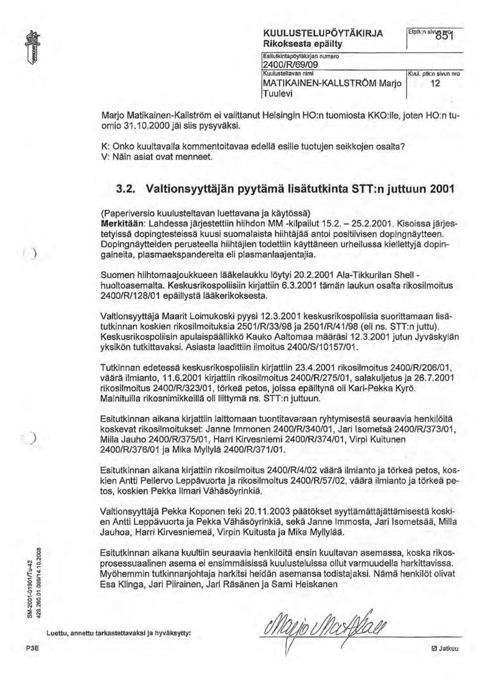 K: Onko kuultavalla kommentoitavaa edellä esille tuotujen seikkojen osalta? V: Näin asiat ovat menneet. 3.2.