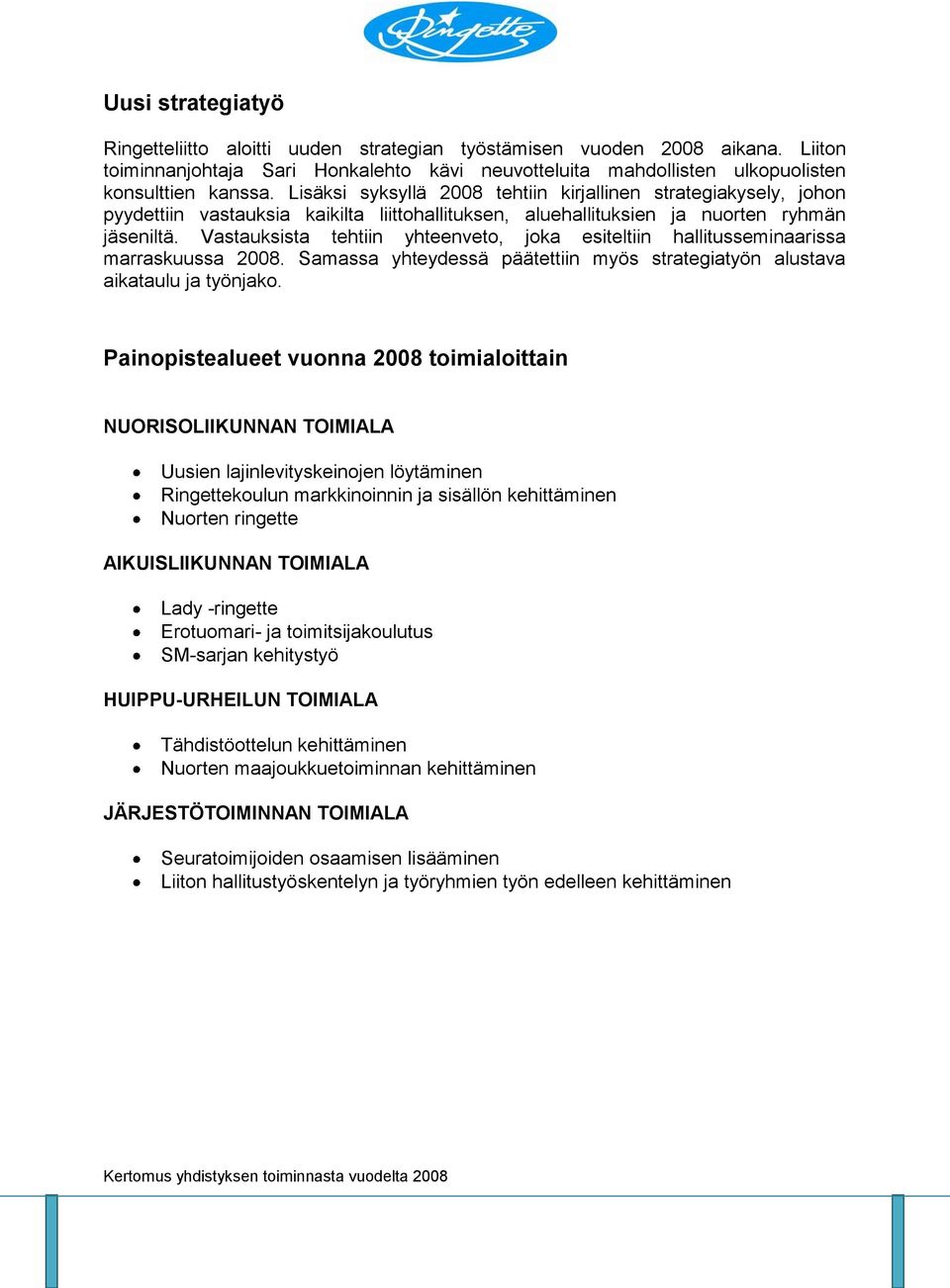 Vastauksista tehtiin yhteenveto, joka esiteltiin hallitusseminaarissa marraskuussa 2008. Samassa yhteydessä päätettiin myös strategiatyön alustava aikataulu ja työnjako.