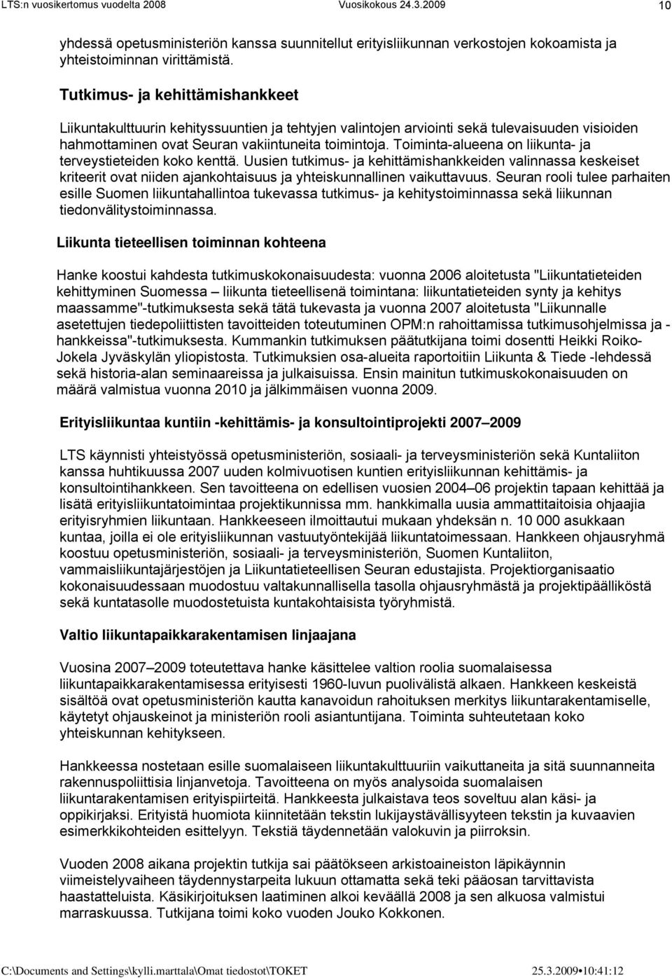 Toiminta-alueena on liikunta- ja terveystieteiden koko kenttä. Uusien tutkimus- ja kehittämishankkeiden valinnassa keskeiset kriteerit ovat niiden ajankohtaisuus ja yhteiskunnallinen vaikuttavuus.