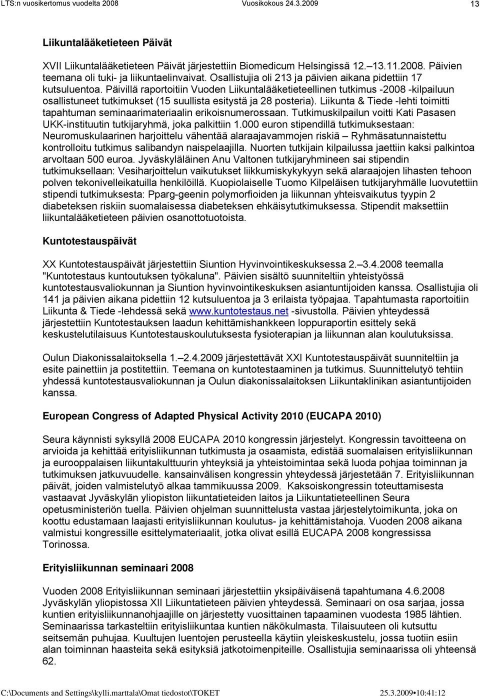 Päivillä raportoitiin Vuoden Liikuntalääketieteellinen tutkimus -2008 -kilpailuun osallistuneet tutkimukset (15 suullista esitystä ja 28 posteria).