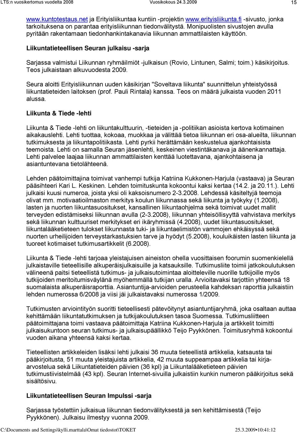Liikuntatieteellisen Seuran julkaisu -sarja Sarjassa valmistui Liikunnan ryhmäilmiöt -julkaisun (Rovio, Lintunen, Salmi; toim.) käsikirjoitus. Teos julkaistaan alkuvuodesta 2009.