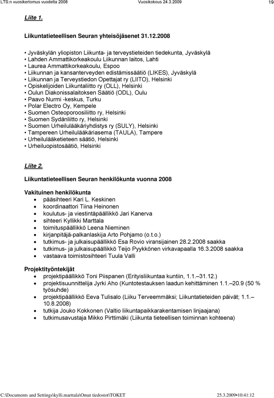 edistämissäätiö (LIKES), Jyväskylä Liikunnan ja Terveystiedon Opettajat ry (LIITO), Helsinki Opiskelijoiden Liikuntaliitto ry (OLL), Helsinki Oulun Diakonissalaitoksen Säätiö (ODL), Oulu Paavo Nurmi