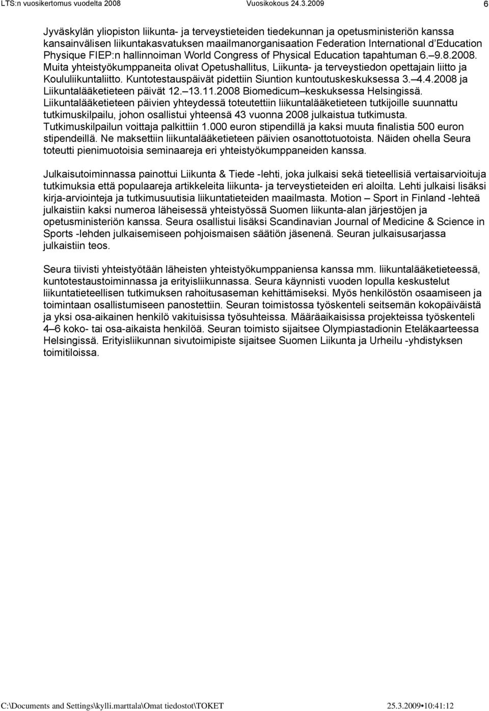 Kuntotestauspäivät pidettiin Siuntion kuntoutuskeskuksessa 3. 4.4.2008 ja Liikuntalääketieteen päivät 12. 13.11.2008 Biomedicum keskuksessa Helsingissä.