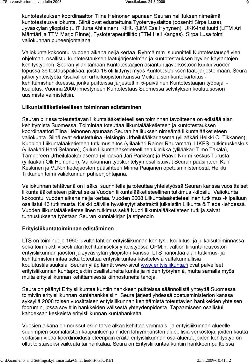 Fysioterapeuttiliitto (TTM Heli Kangas). Sirpa Lusa toimi valiokunnan puheenjohtajana. Valiokunta kokoontui vuoden aikana neljä kertaa. Ryhmä mm.