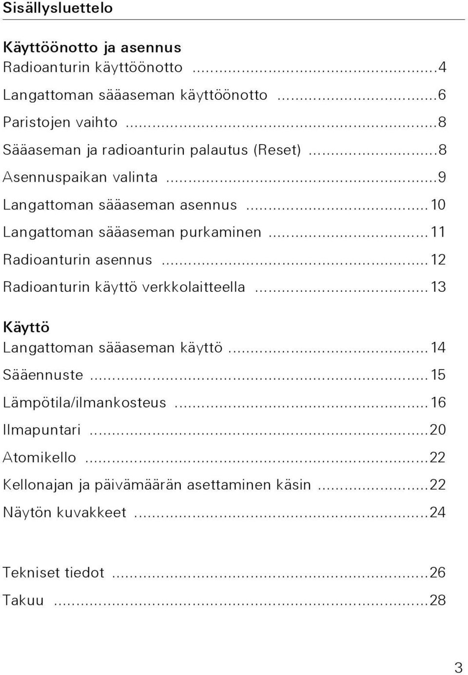 ..10 Langattoman sääaseman purkaminen...11 Radioanturin asennus...12 Radioanturin käyttö verkkolaitteella.