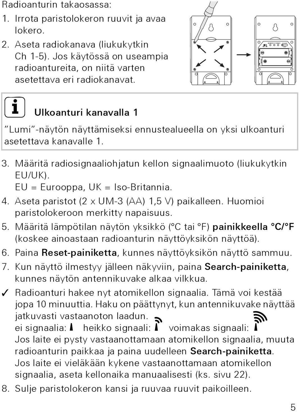 Määritä radiosignaaliohjatun kellon signaalimuoto (liukukytkin EU/UK). EU = Eurooppa, UK = Iso-Britannia. 4. Aseta paristot (2 x UM-3 (AA) 1,5 V) paikalleen.