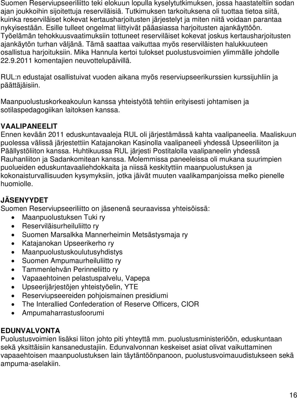 Esille tulleet ongelmat liittyivät pääasiassa harjoitusten ajankäyttöön. Työelämän tehokkuusvaatimuksiin tottuneet reserviläiset kokevat joskus kertausharjoitusten ajankäytön turhan väljänä.