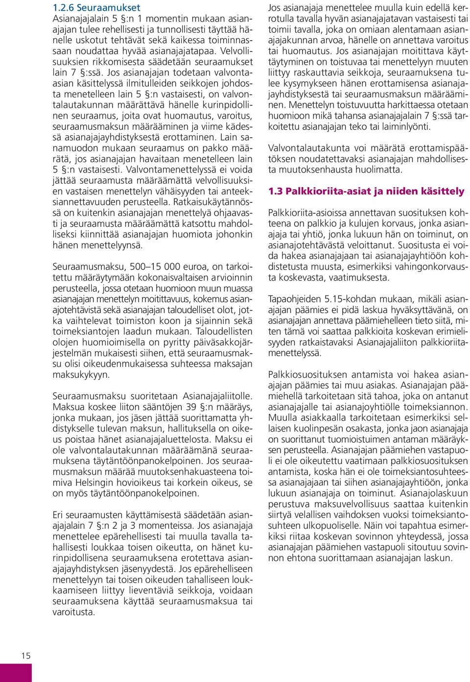 Jos asianajajan todetaan valvontaasian käsittelyssä ilmitulleiden seikkojen johdosta menetelleen lain 5 :n vastaisesti, on valvontalautakunnan määrättävä hänelle kurinpidollinen seuraamus, joita ovat