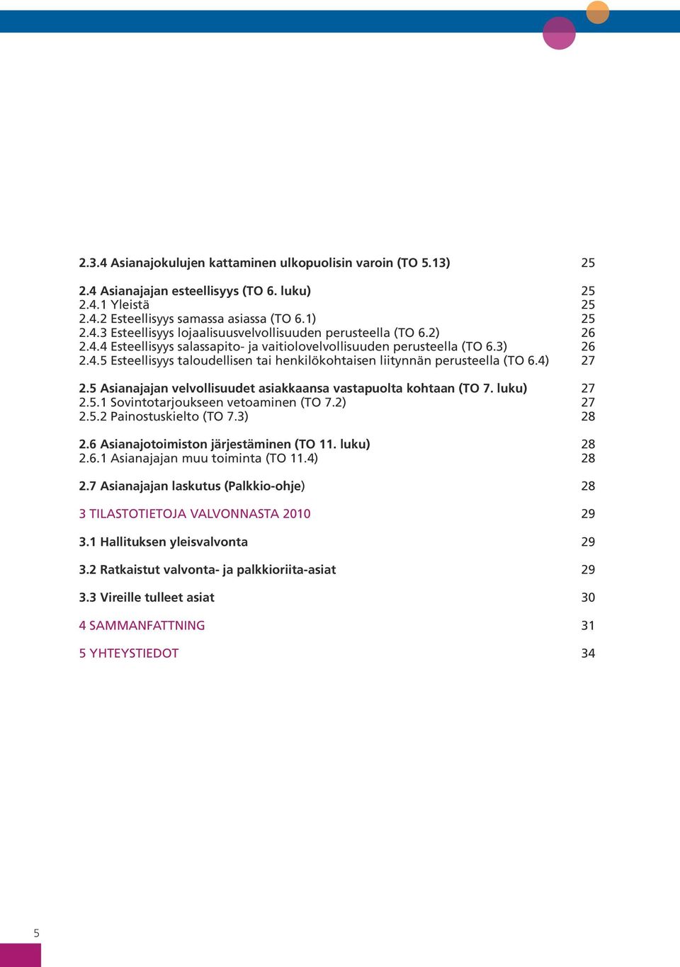 5 Asianajajan velvollisuudet asiakkaansa vastapuolta kohtaan (TO 7. luku) 27 2.5.1 Sovintotarjoukseen vetoaminen (TO 7.2) 27 2.5.2 Painostuskielto (TO 7.3) 28 2.