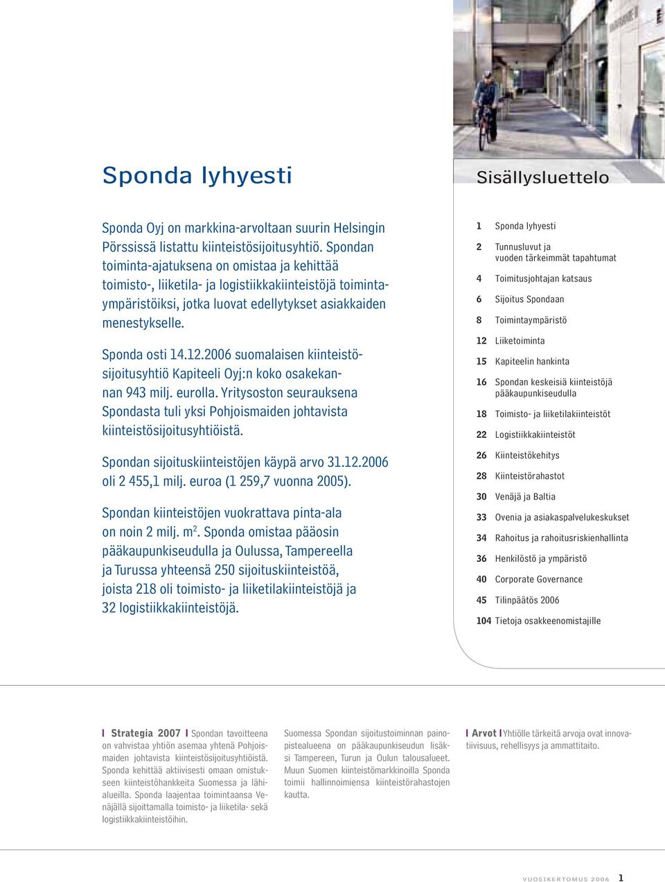 2006 suomalaisen kiinteistösijoitusyhtiö Kapiteeli Oyj:n koko osakekannan 943 milj. eurolla. Yritysoston seurauk sena Spondasta tuli yksi Pohjoismaiden johtavista kiinteistösijoitusyhtiöistä.