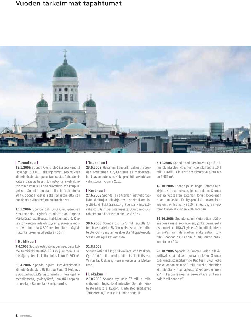 Sponda vastaa sekä rahaston että sen hankkimien kiinteistöjen hallinnoinnista. 13.1.2006 Sponda osti OKO Osuuspankkien Keskuspankki Oyj:ltä toimistotalon Espoon Mäkkylässä osoitteessa Kalkkipellontie 6.