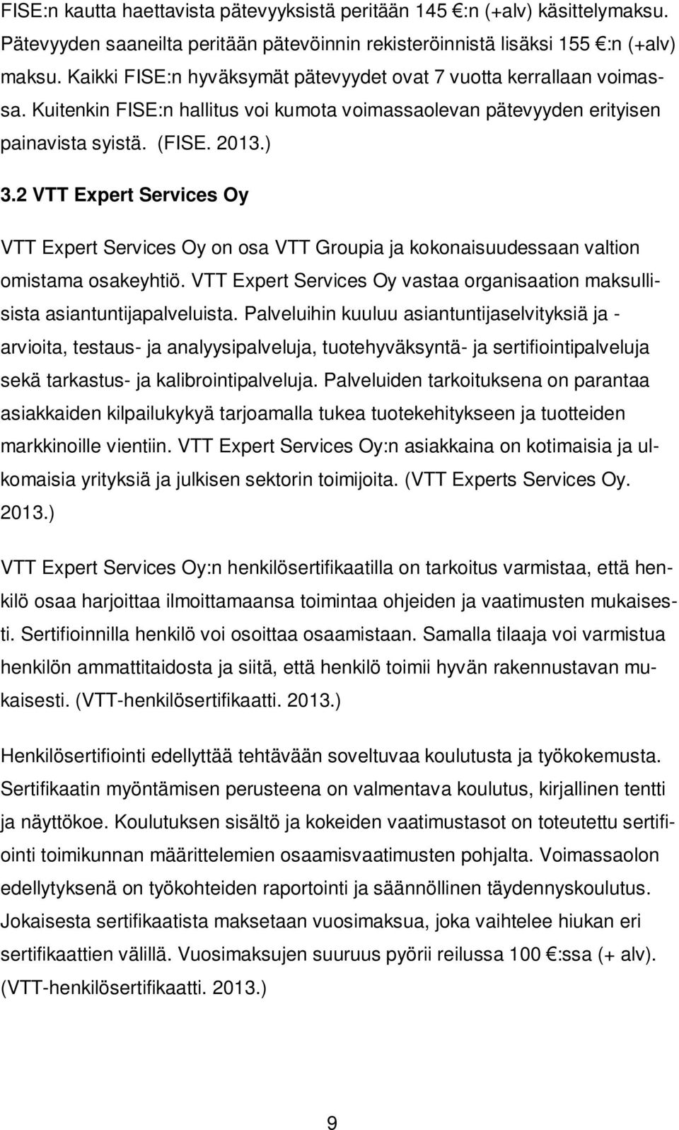 2 VTT Expert Services Oy VTT Expert Services Oy on osa VTT Groupia ja kokonaisuudessaan valtion omistama osakeyhtiö. VTT Expert Services Oy vastaa organisaation maksullisista asiantuntijapalveluista.