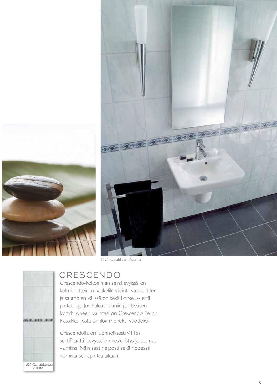 Jos haluat kauniin ja klassisen kylpyhuoneen, valintasi on Crescendo. Se on klassikko, josta on iloa moneksi vuodeksi.