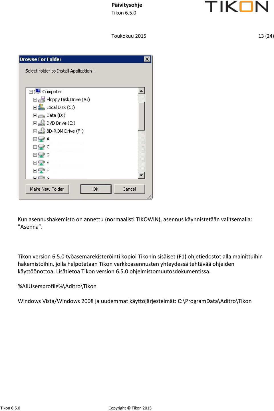 0 työasemarekisteröinti kopioi Tikonin sisäiset (F1) ohjetiedostot alla mainittuihin hakemistoihin, jolla helpotetaan Tikon