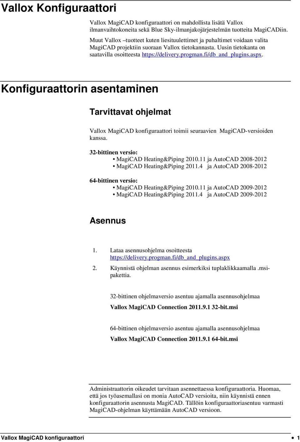 fi/db_and_plugins.aspx. Konfiguraattorin asentaminen Tarvittavat ohjelmat Vallox MagiCAD konfiguraattori toimii seuraavien MagiCAD-versioiden kanssa. 32-bittinen versio: MagiCAD Heating&Piping 2010.