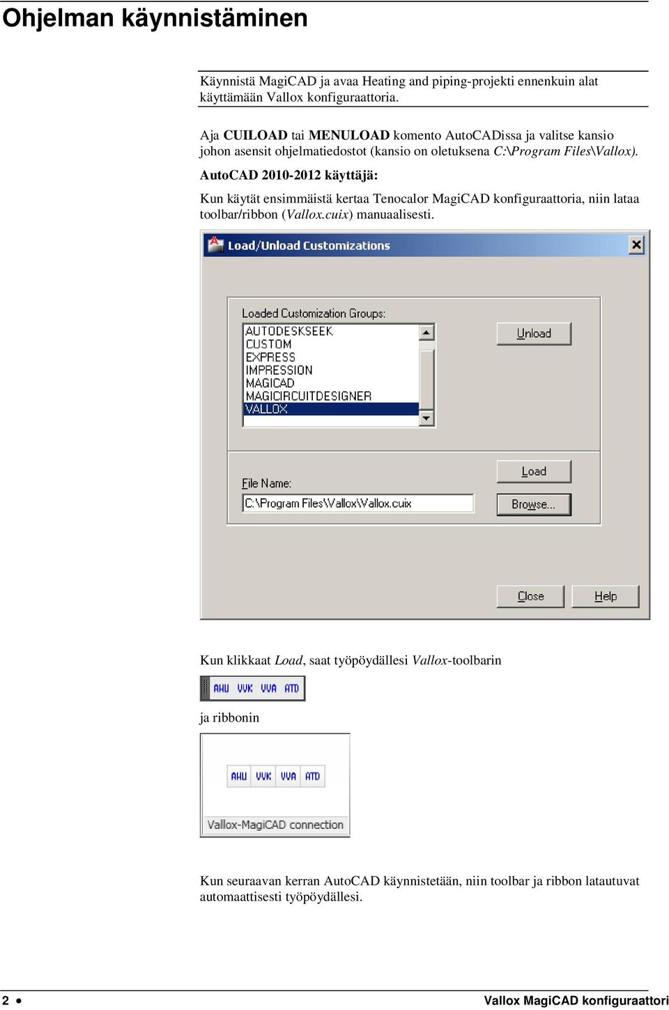 AutoCAD 2010-2012 käyttäjä: Kun käytät ensimmäistä kertaa Tenocalor MagiCAD konfiguraattoria, niin lataa toolbar/ribbon (Vallox.cuix) manuaalisesti.