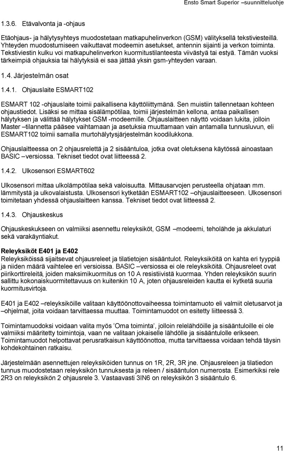 Tämän vuoksi tärkeimpiä ohjauksia tai hälytyksiä ei saa jättää yksin gsm-yhteyden varaan. 1.4. Järjestelmän osat 1.4.1. Ohjauslaite ESMART102 ESMART 102 -ohjauslaite toimii paikallisena käyttöliittymänä.