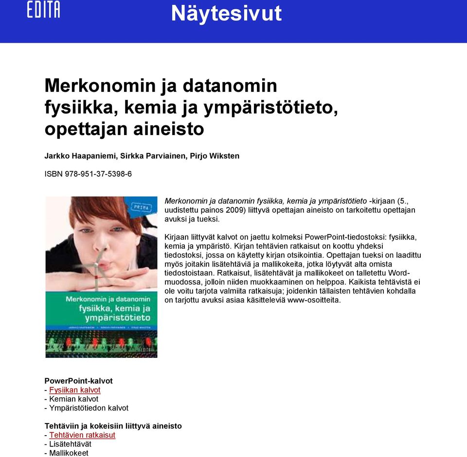 Kirjaan liittyvät kalvot on jaettu kolmeksi PowerPoint-tiedostoksi: fysiikka, kemia ja ympäristö. Kirjan tehtävien ratkaisut on koottu yhdeksi tiedostoksi, jossa on käytetty kirjan otsikointia.