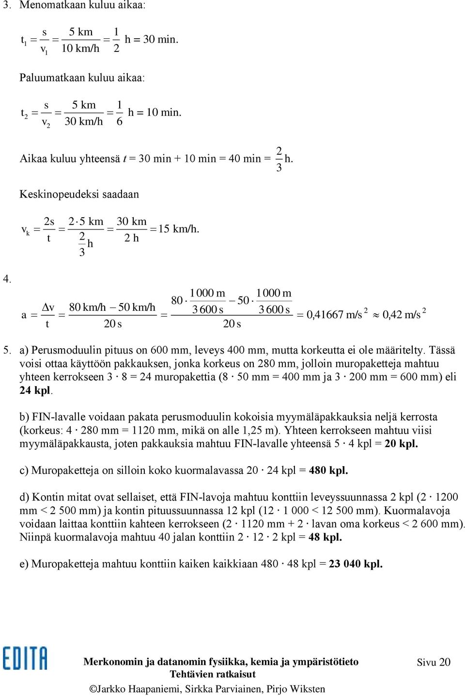 a) Perusmoduulin pituus on 600 mm, leveys 400 mm, mutta korkeutta ei ole määritelty.