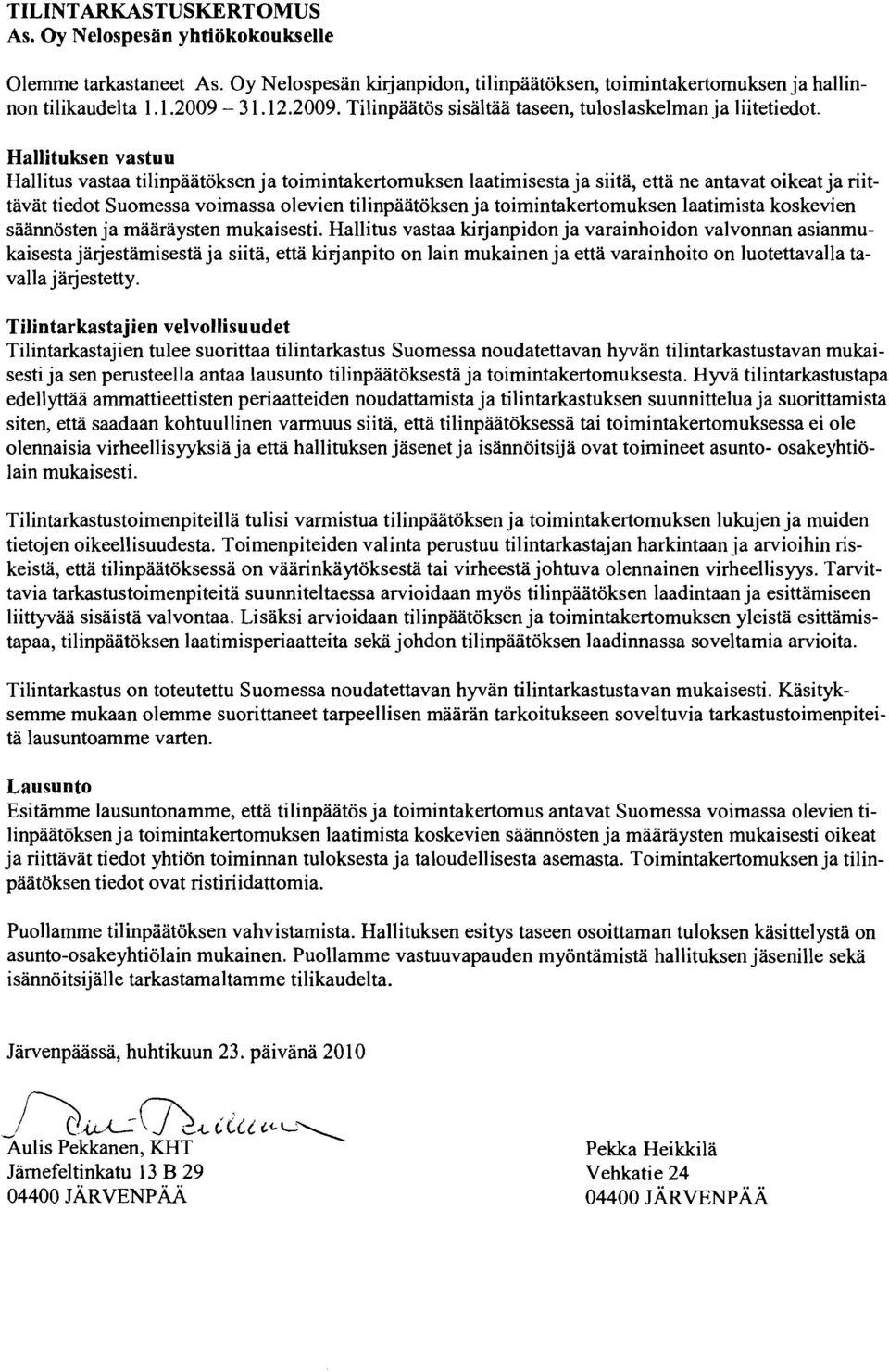 Hallituksen vastuu Hallitus vastaa tilinpaatöksen ja toimintakertomuksen laatimisesta ja siita, että ne antavat oikeat ja riittävät tiedot Suomessa voimassa olevien tilinpaatöksen ja
