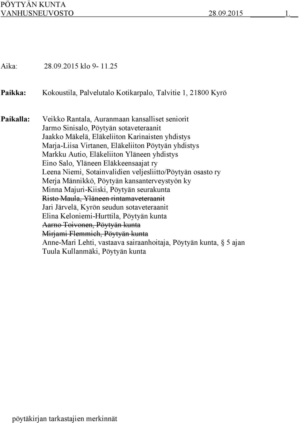 Karinaisten yhdistys Marja-Liisa Virtanen, Eläkeliiton Pöytyän yhdistys Markku Autio, Eläkeliiton Yläneen yhdistys Eino Salo, Yläneen Eläkkeensaajat ry Leena Niemi, Sotainvalidien