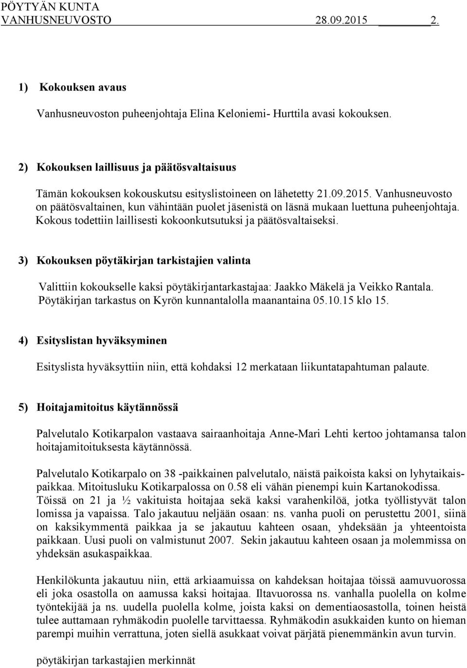 Vanhusneuvosto on päätösvaltainen, kun vähintään puolet jäsenistä on läsnä mukaan luettuna puheenjohtaja. Kokous todettiin laillisesti kokoonkutsutuksi ja päätösvaltaiseksi.