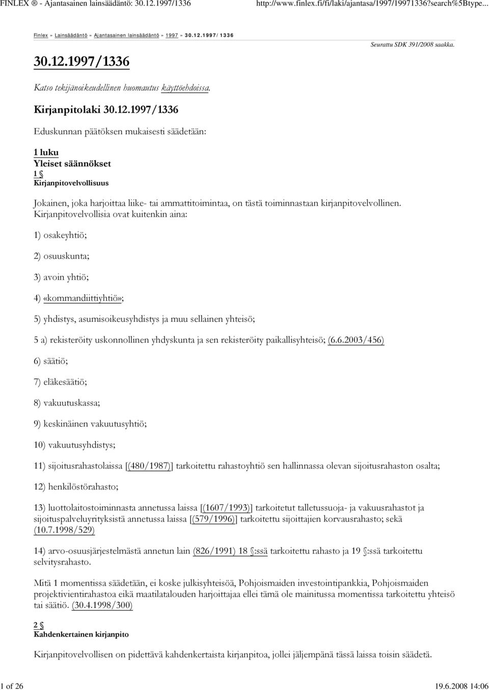 1997/1336 Eduskunnan päätöksen mukaisesti säädetään: 1 luku Yleiset säännökset 1 Kirjanpitovelvollisuus Jokainen, joka harjoittaa liike- tai ammattitoimintaa, on tästä toiminnastaan