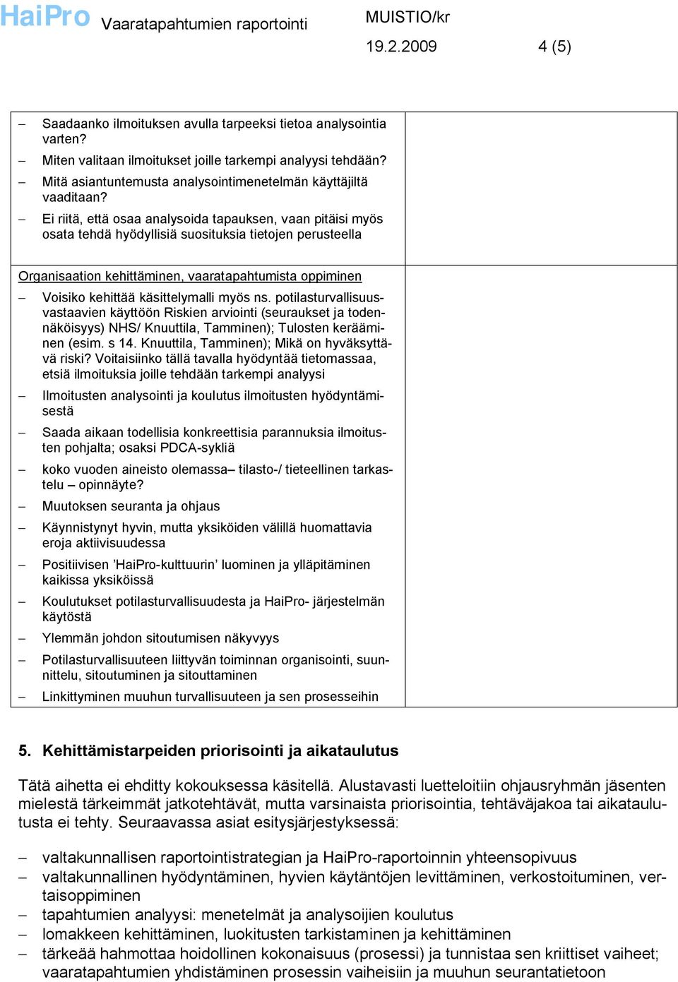 Ei riitä, että osaa analysoida tapauksen, vaan pitäisi myös osata tehdä hyödyllisiä suosituksia tietojen perusteella Organisaation kehittäminen, vaaratapahtumista oppiminen Voisiko kehittää