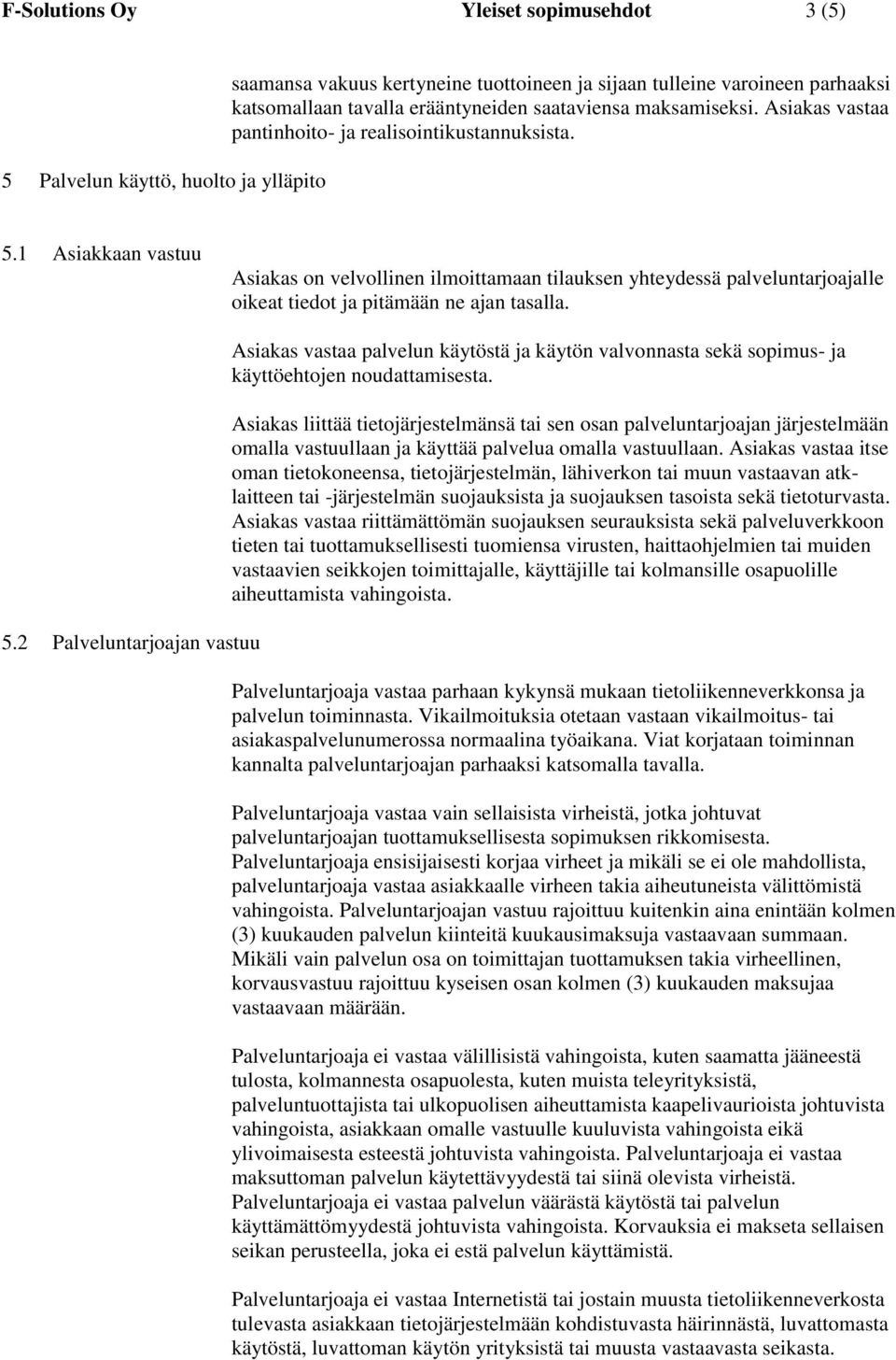 1 Asiakkaan vastuu Asiakas on velvollinen ilmoittamaan tilauksen yhteydessä palveluntarjoajalle oikeat tiedot ja pitämään ne ajan tasalla. 5.