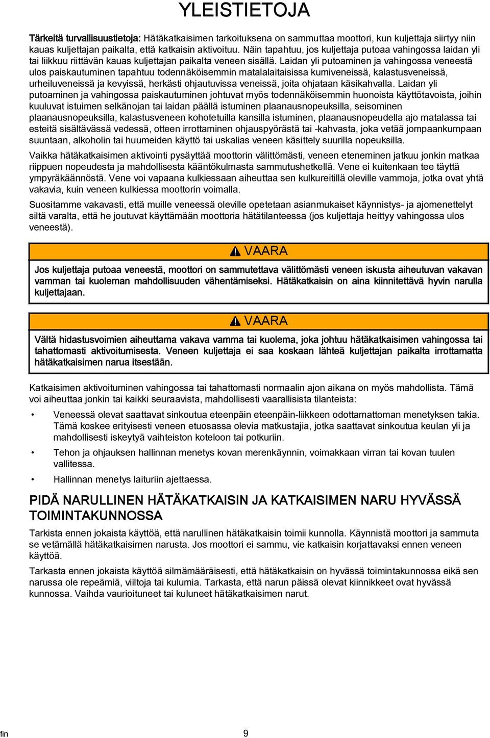 Laidan yli putoaminen ja vahingossa veneestä ulos paiskautuminen tapahtuu todennäköisemmin matalalaitaisissa kumiveneissä, kalastusveneissä, urheiluveneissä ja kevyissä, herkästi ohjautuvissa