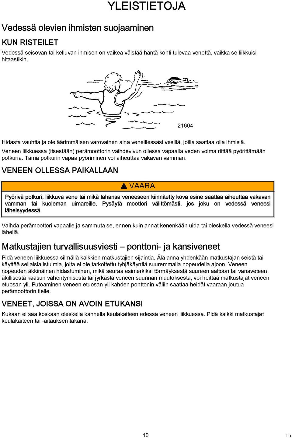 Veneen liikkuessa (itsestään) perämoottorin vaihdevivun ollessa vapaalla veden voima riittää pyörittämään potkuria. Tämä potkurin vapaa pyöriminen voi aiheuttaa vakavan vamman.