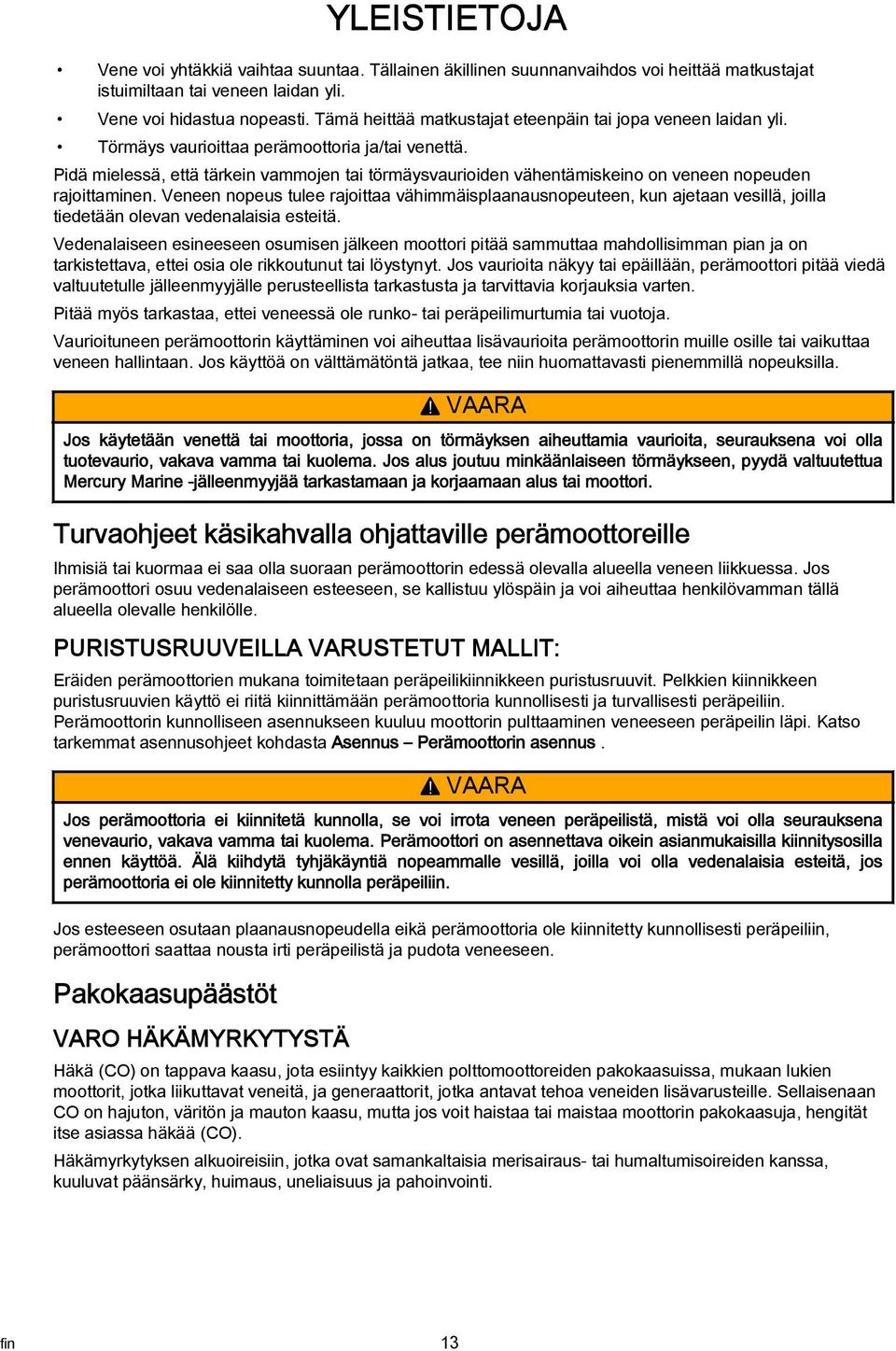Pidä mielessä, että tärkein vammojen tai törmäysvaurioiden vähentämiskeino on veneen nopeuden rajoittaminen.