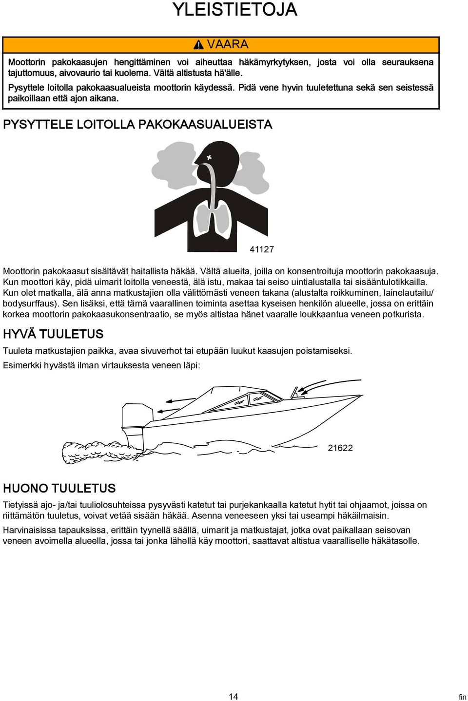 PYSYTTELE LOITOLLA PAKOKAASUALUEISTA 41127 Moottorin pakokaasut sisältävät haitallista häkää. Vältä alueita, joilla on konsentroituja moottorin pakokaasuja.